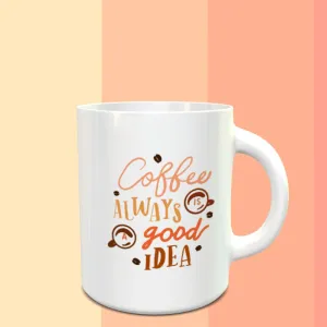 Coffee Is Always A Good Idea Mug