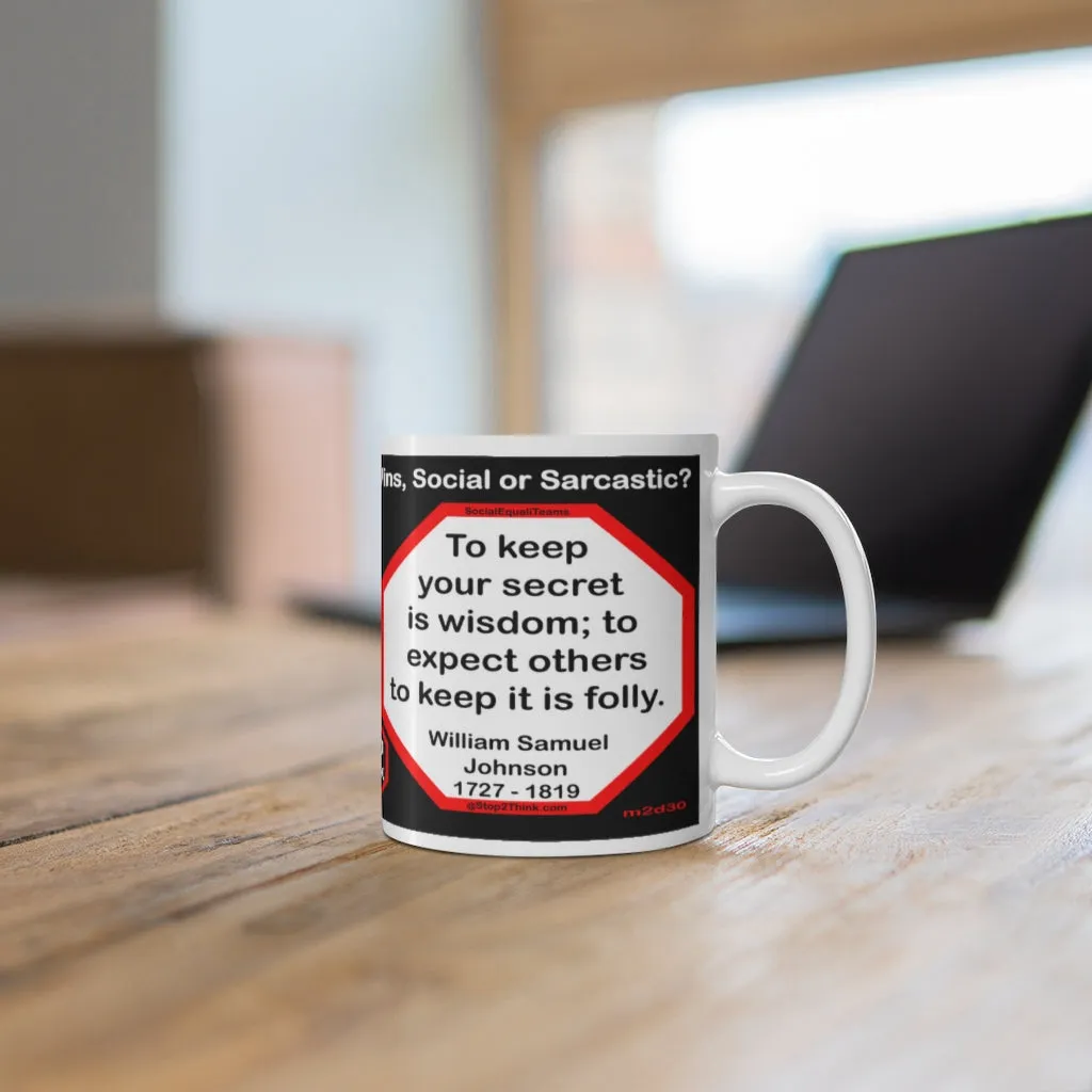 DosQuotes MugWisdoms...  He who knows that enough is enough will always have enough. -vs- To keep your secret is wisdom; to expect others to keep it is folly. -  @S2T Which Wisdom Wins: Social or Sarcastic? - Ceramic  11oz cup
