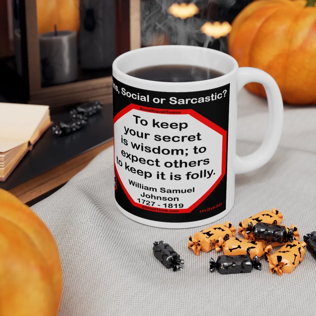 DosQuotes MugWisdoms...  He who knows that enough is enough will always have enough. -vs- To keep your secret is wisdom; to expect others to keep it is folly. -  @S2T Which Wisdom Wins: Social or Sarcastic? - Ceramic  11oz cup