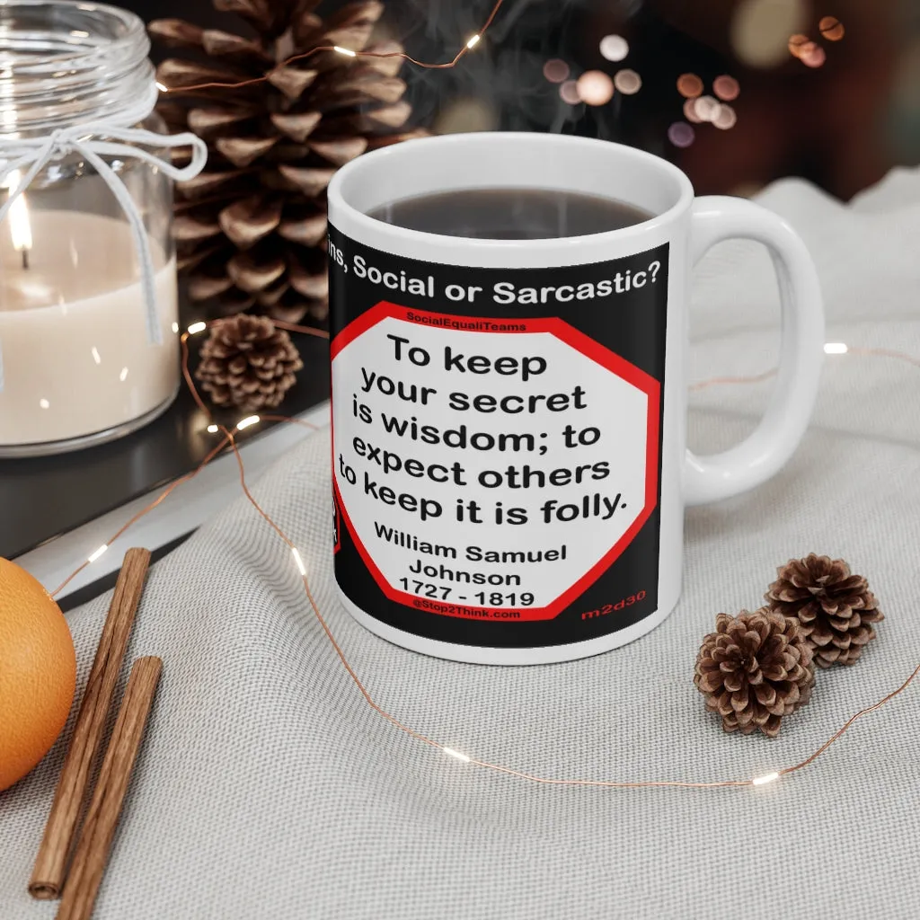 DosQuotes MugWisdoms...  He who knows that enough is enough will always have enough. -vs- To keep your secret is wisdom; to expect others to keep it is folly. -  @S2T Which Wisdom Wins: Social or Sarcastic? - Ceramic  11oz cup
