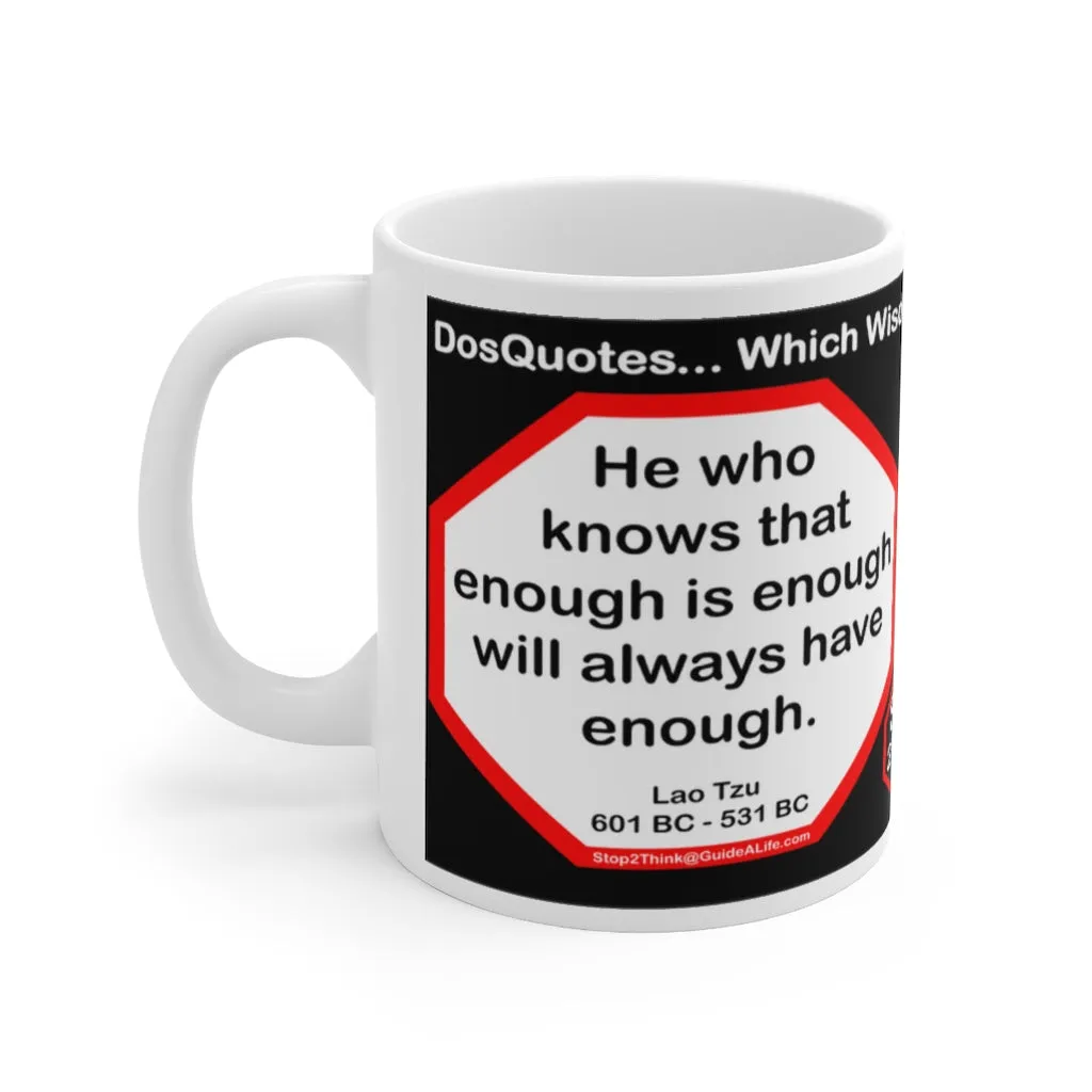 DosQuotes MugWisdoms...  He who knows that enough is enough will always have enough. -vs- To keep your secret is wisdom; to expect others to keep it is folly. -  @S2T Which Wisdom Wins: Social or Sarcastic? - Ceramic  11oz cup