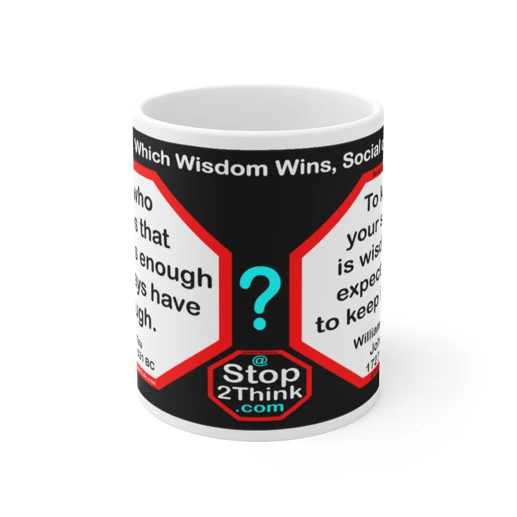 DosQuotes MugWisdoms...  He who knows that enough is enough will always have enough. -vs- To keep your secret is wisdom; to expect others to keep it is folly. -  @S2T Which Wisdom Wins: Social or Sarcastic? - Ceramic  11oz cup