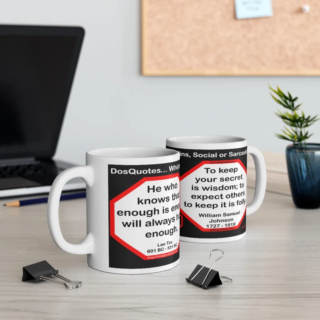 DosQuotes MugWisdoms...  He who knows that enough is enough will always have enough. -vs- To keep your secret is wisdom; to expect others to keep it is folly. -  @S2T Which Wisdom Wins: Social or Sarcastic? - Ceramic  11oz cup