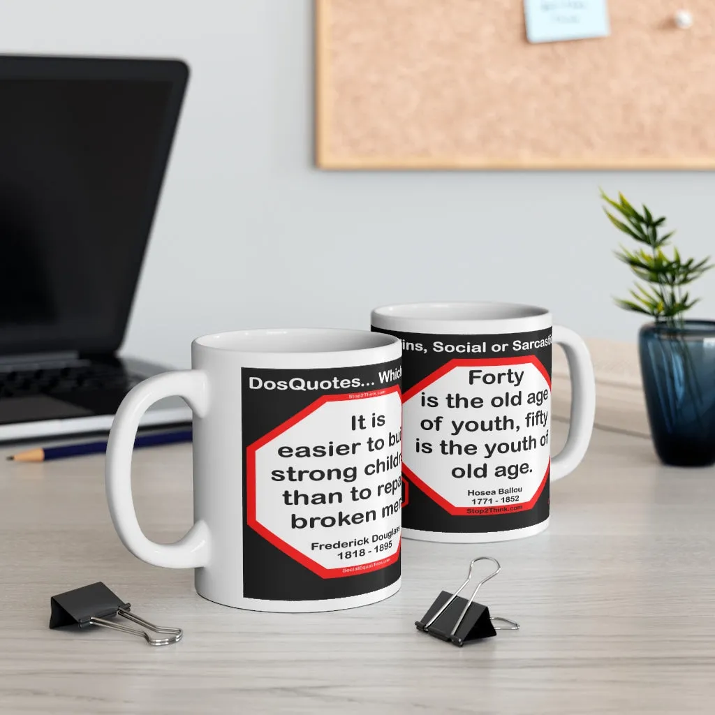 DosQuotes MugWisdoms...  It is easier to build strong children than to repair broken men.  -vs- Forty is the old age of youth, fifty is the youth of old age.  -  @S2T Which Wisdom Wins: Social or Sarcastic? - Ceramic  11oz cup