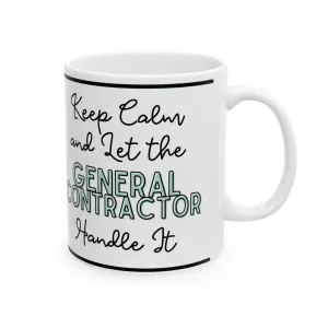 Keep Calm and let the General Contractor Handle It - Ceramic Mug, 11oz